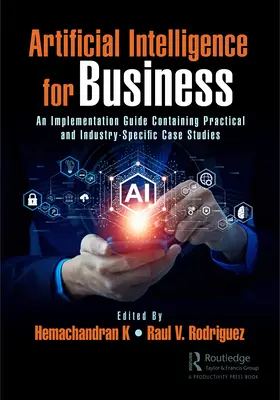 Inteligencia artificial para las empresas: Una guía de implementación que contiene estudios de casos prácticos y específicos de la industria - Artificial Intelligence for Business: An Implementation Guide Containing Practical and Industry-Specific Case Studies