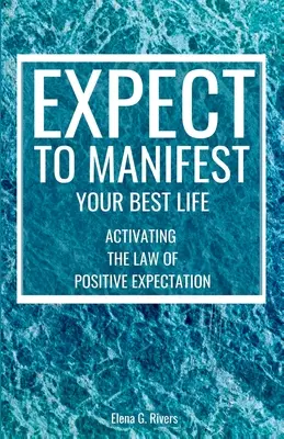 Espera Manifestar Tu Mejor Vida: Activando la Ley de las Expectativas Positivas - Expect to Manifest Your Best Life: Activating the Law of Positive Expectation