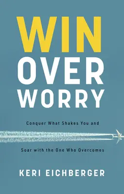 Gana a la preocupación: Conquista lo que te sacude y vuela con Aquel que vence - Win Over Worry: Conquer What Shakes You and Soar with the One Who Overcomes