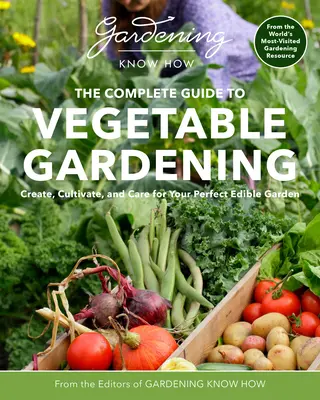 Jardinería Know How - La Guía Completa de Jardinería Vegetal: Crear, cultivar y cuidar su jardín comestible perfecto - Gardening Know How - The Complete Guide to Vegetable Gardening: Create, Cultivate, and Care for Your Perfect Edible Garden
