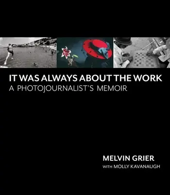 Siempre se trató del trabajo: Memorias de un fotoperiodista - It Was Always about the Work: A Photojournalist's Memoir