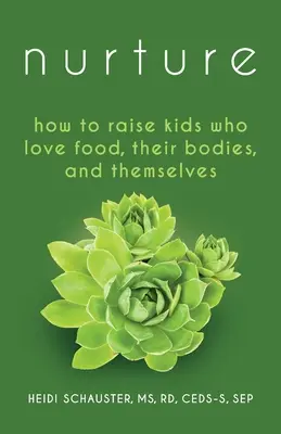 Nurture: Cómo criar niños que aman la comida, su cuerpo y a sí mismos - Nurture: How to Raise Kids Who Love Food, Their Bodies, and Themselves