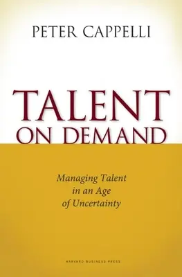 Talento a la carta: La gestión del talento en la era de la incertidumbre - Talent on Demand: Managing Talent in an Age of Uncertainty