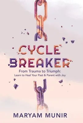 Rompe el ciclo: Del trauma al triunfo: Aprende a sanar tu pasado y a ser padre con alegría - Cycle Breaker: From Trauma to Triumph: Learn to Heal Your past and Parent with Joy