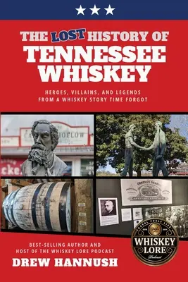 La historia perdida del whisky de Tennessee: héroes, villanos y leyendas de una historia del whisky olvidada por el tiempo - The Lost History of Tennessee Whiskey: Heroes, Villains, and Legends From a Whiskey Story Time Forgot