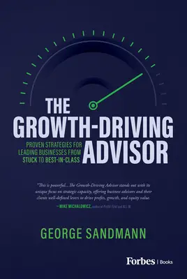 El asesor que impulsa el crecimiento: Estrategias probadas para llevar a las empresas del estancamiento a ser las mejores de su clase - The Growth-Driving Advisor: Proven Strategies for Leading Businesses from Stuck to Best-In-Class