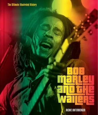 Bob Marley y los Wailers: La historia ilustrada definitiva - Bob Marley and the Wailers: The Ultimate Illustrated History