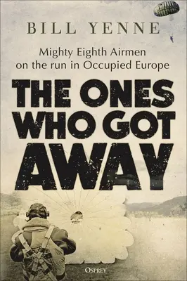 The Ones Who Got Away: Aviadores del Poderoso Octavo a la fuga en la Europa ocupada - The Ones Who Got Away: Mighty Eighth Airmen on the Run in Occupied Europe