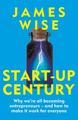 El siglo de las start-ups: Por qué todos nos estamos convirtiendo en emprendedores - Y cómo hacer que funcione para todos - Start-Up Century: Why We're All Becoming Entrepreneurs - And How to Make It Work for Everyone