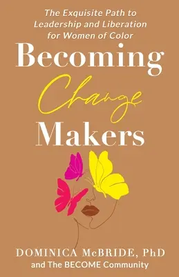 Convertirse en agentes de cambio: El exquisito camino hacia el liderazgo y la liberación de las mujeres de color - Becoming Change Makers: The Exquisite Path to Leadership and Liberation for Women of Color