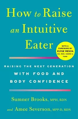 Cómo criar a un comedor intuitivo: Cómo educar a una nueva generación con confianza en la comida y el cuerpo - How to Raise an Intuitive Eater: Raising the Next Generation with Food and Body Confidence