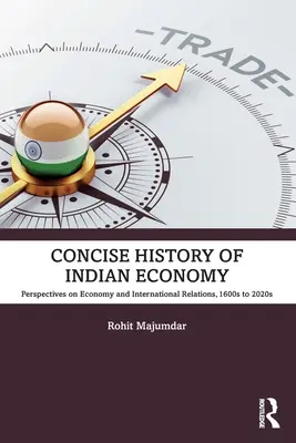 Historia concisa de la economía india: Perspectivas de la economía y las relaciones internacionales,1600s to 2020s - Concise History of Indian Economy: Perspectives on Economy and International Relations,1600s to 2020s