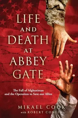 Vida y muerte en Abbey Gate: La caída de Afganistán y la operación para salvar a nuestros aliados - Life and Death at Abbey Gate: The Fall of Afghanistan and the Operation to Save Our Allies