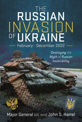 La invasión rusa de Ucrania, febrero-diciembre de 2022: Destruyendo el mito de la invencibilidad rusa - The Russian Invasion of Ukraine, February - December 2022: Destroying the Myth of Russian Invincibility
