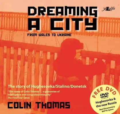 Soñar una ciudad: De Gales a Ucrania: La historia de Hughesovka/Stalino/Donetsk - Dreaming a City: From Wales to Ukraine: The Story of Hughesovka/Stalino/Donetsk