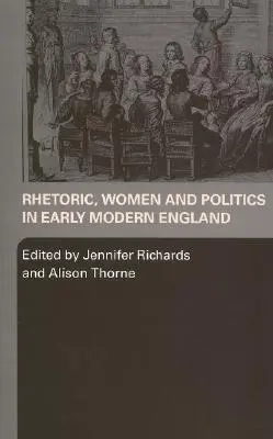 Retórica, mujeres y política en la Inglaterra moderna temprana - Rhetoric, Women and Politics in Early Modern England