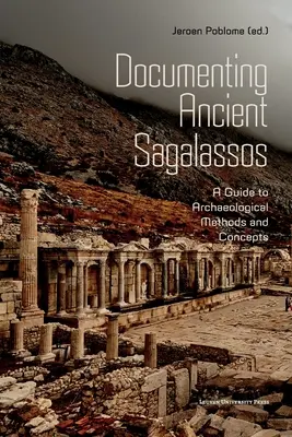 La documentación de la antigua Sagalassos: Guía de métodos y conceptos arqueológicos - Documenting Ancient Sagalassos: A Guide to Archaeological Methods and Concepts