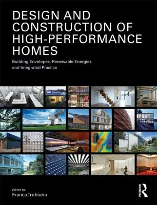 Diseño y construcción de viviendas de alto rendimiento: Envolventes de edificios, energías renovables y prácticas integradas - Design and Construction of High-Performance Homes: Building Envelopes, Renewable Energies and Integrated Practice