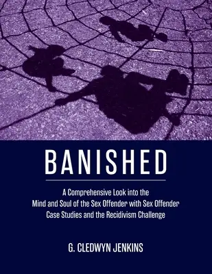 Desterrado: Una Mirada Integral a la Mente y el Alma del Delincuente Sexual con Estudios de Casos de Delincuentes Sexuales y el Chal de Reincidencia - Banished: A Comprehensive Look into the Mind and Soul of the Sex Offender with Sex Offender Case Studies and the Recidivism Chal