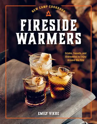 Nuevo libro de cocina de campamento Fireside Warmers: Bebidas, dulces y aperitivos para compartir junto al fuego - New Camp Cookbook Fireside Warmers: Drinks, Sweets, and Shareables to Enjoy Around the Fire