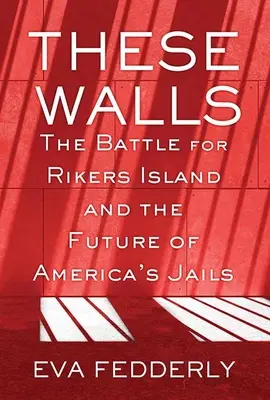 Estos muros: La batalla por Rikers Island y el futuro de las cárceles estadounidenses - These Walls: The Battle for Rikers Island and the Future of America's Jails