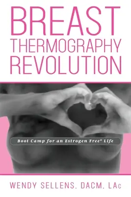 La revolución de la termografía mamaria: Campamento de entrenamiento para una vida sin estrógenos - The Breast Thermography Revolution: Bootcamp for an Estrogen Free Life
