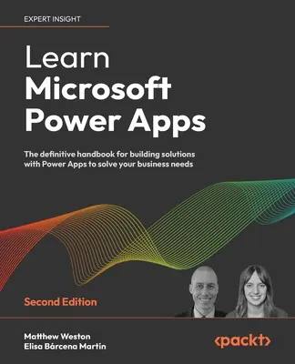 Aprenda Microsoft Power Apps - Segunda edición: El manual definitivo para crear soluciones con Power Apps que resuelvan sus necesidades empresariales - Learn Microsoft Power Apps - Second Edition: The definitive handbook for building solutions with Power Apps to solve your business needs