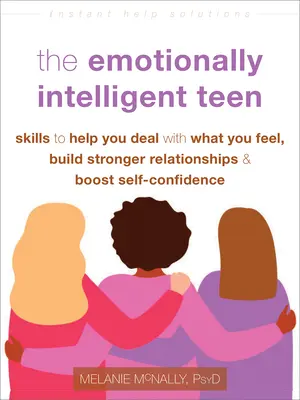 El adolescente emocionalmente inteligente: Habilidades para ayudarte a lidiar con lo que sientes, construir relaciones más sólidas y aumentar la confianza en ti mismo - The Emotionally Intelligent Teen: Skills to Help You Deal with What You Feel, Build Stronger Relationships, and Boost Self-Confidence