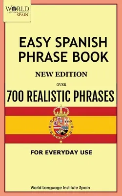 Libro de Frases en Español Fácil Nueva Edición: Más de 700 frases realistas de uso cotidiano - Easy Spanish Phrase Book New Edition: Over 700 Realistic Phrases for Everyday Use