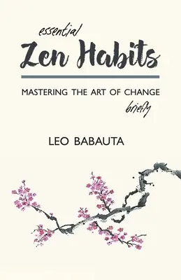 Hábitos Zen Esenciales: Dominar brevemente el arte del cambio - Essential Zen Habits: Mastering the Art of Change Briefly