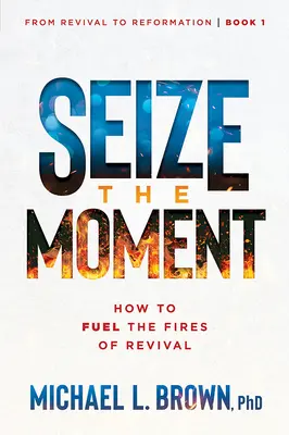 Aprovecha el momento: Cómo avivar el fuego del avivamiento Volumen 1 - Seize the Moment: How to Fuel the Fires of Revival Volume 1