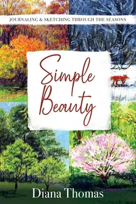 Belleza sencilla: Diario y bocetos a través de las estaciones - Simple Beauty: Journaling & Sketching Through the Seasons