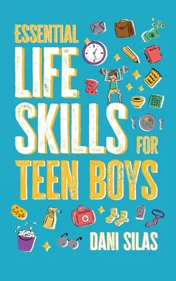 Essential Life Skills for Teen Boys: Una guía para gestionar el hogar, la salud, el dinero y la rutina para una vida independiente - Essential Life Skills for Teen Boys: A Guide to Managing Your Home, Health, Money, and Routine for an Independent Life