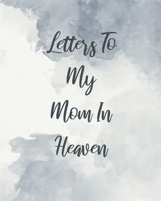 Cartas A Mi Mamá En El Cielo Wonderful Mom Heart Feels Treasure Keepsake Memories Grief Journal Our Story Querida mamá Para las hijas Para los hijos - Letters To My Mom In Heaven: Wonderful Mom Heart Feels Treasure Keepsake Memories Grief Journal Our Story Dear Mom For Daughters For Sons