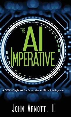 El imperativo de la IA: El imperativo de la inteligencia artificial: libro de jugadas de un consejero delegado para la inteligencia artificial empresarial - The AI Imperative: A CEO's Playbook for Enterprise Artificial Intelligence