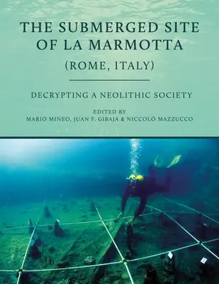 El yacimiento sumergido de La Marmotta (Roma, Italia): Descifrar una sociedad neolítica - The Submerged Site of La Marmotta (Rome, Italy): Decrypting a Neolithic Society