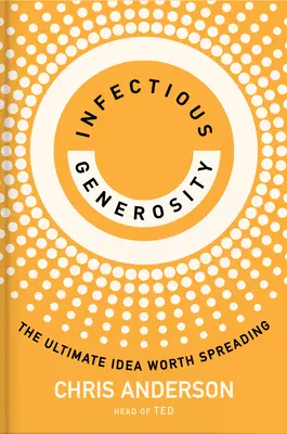 Generosidad contagiosa: La última idea que merece la pena difundir - Infectious Generosity: The Ultimate Idea Worth Spreading