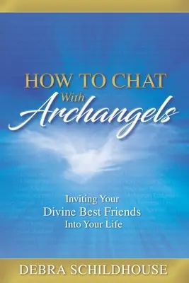 Cómo conversar con los Arcángeles: Invitando a Tus Mejores Amigos Divinos a Tu Vida - How to Chat with Archangels: Inviting Your Divine Best Friends into Your Life