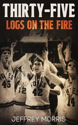 Treinta y cinco leños en el fuego: La historia de la temporada invicta de los McLeansboro Foxes de 1984 - Thirty-Five Logs on the Fire: The Story Of the 1984 McLeansboro Foxes' Undefeated Season