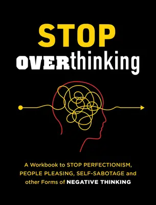 Deja de pensar demasiado: Un libro de ejercicios para acabar con el perfeccionismo, la complacencia, el autosabotaje y otras formas de pensamiento negativo - Stop Overthinking: A Workbook to Stop Perfectionism, People Pleasing, Self-Sabotage, and Other Forms of Negative Thinking