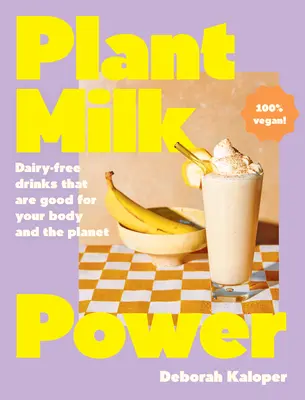 El poder de la leche vegetal: Bebidas sin lácteos buenas para el cuerpo y el planeta, de la autora de Noche de pasta y Buenas mañanas - Plant Milk Power: Dairy-Free Drinks That Are Good for Your Body and the Planet, from the Author of Pasta Night and Good Mornings