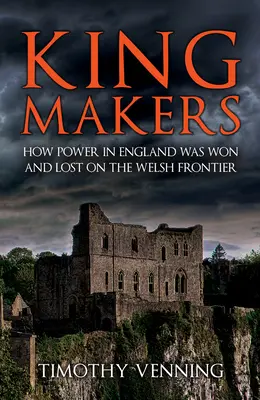 Kingmakers: Cómo se ganó y perdió el poder en Inglaterra en la frontera galesa - Kingmakers: How Power in England Was Won and Lost on the Welsh Frontier