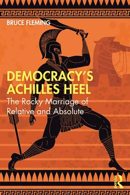 El talón de Aquiles de la democracia: el rocoso matrimonio entre lo relativo y lo absoluto - Democracy's Achilles Heel: The Rocky Marriage of Relative and Absolute