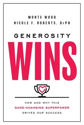 La generosidad gana: cómo y por qué este superpoder que cambia las reglas del juego impulsa nuestro éxito - Generosity Wins: How and Why This Game-Changing Superpower Drives Our Success