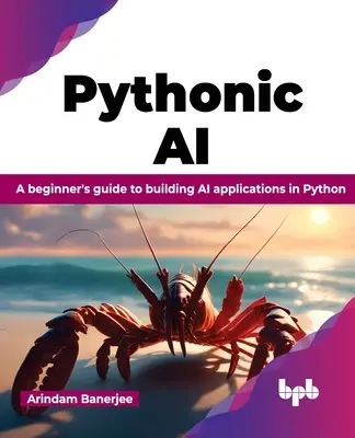 Pythonic AI: Guía para principiantes sobre la creación de aplicaciones de IA en Python - Pythonic AI: A Beginner's Guide to Building AI Applications in Python