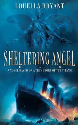 Ángel protector: Una novela basada en una historia real del Titanic - Sheltering Angel: A Novel Based on a True Story of the Titanic