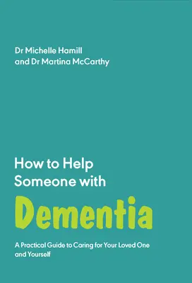 Cómo ayudar a alguien con demencia: Una guía práctica para cuidar de sus seres queridos y de usted mismo - How to Help Someone with Dementia: A Practical Guide to Caring for Your Loved One and Yourself