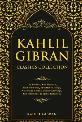 Colección Clásicos de Kahlil Gibran: El profeta, El loco, Arena y espuma, Las alas rotas, Una lágrima y una sonrisa, Veinte dibujos, El precursor & Spi - Kahlil Gibran Classics Collection: The Prophet, The Madman, Sand and Foam, The Broken Wings, A Tear and a Smile, Twenty Drawings, The Forerunner & Spi