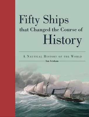 Cincuenta barcos que cambiaron el curso de la historia: Una historia náutica del mundo - Fifty Ships That Changed the Course of History: A Nautical History of the World