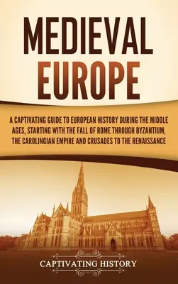 Europa Medieval: Una guía cautivadora de la historia europea durante la Edad Media, desde la caída de Roma hasta Bizancio, pasando por el - Medieval Europe: A Captivating Guide to European History during the Middle Ages, Starting with the Fall of Rome through Byzantium, the